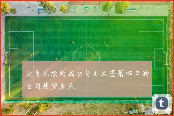 麦肯尼续约成功与尤文签署四年新合同展望未来